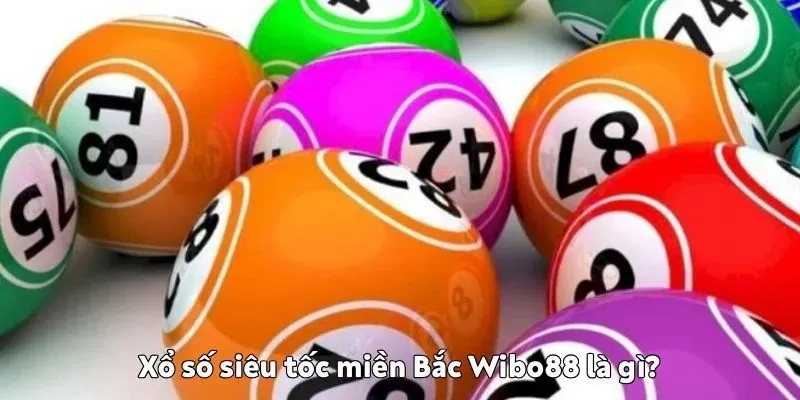 Xổ số siêu tốc miền Bắc Wibo88 là gì?